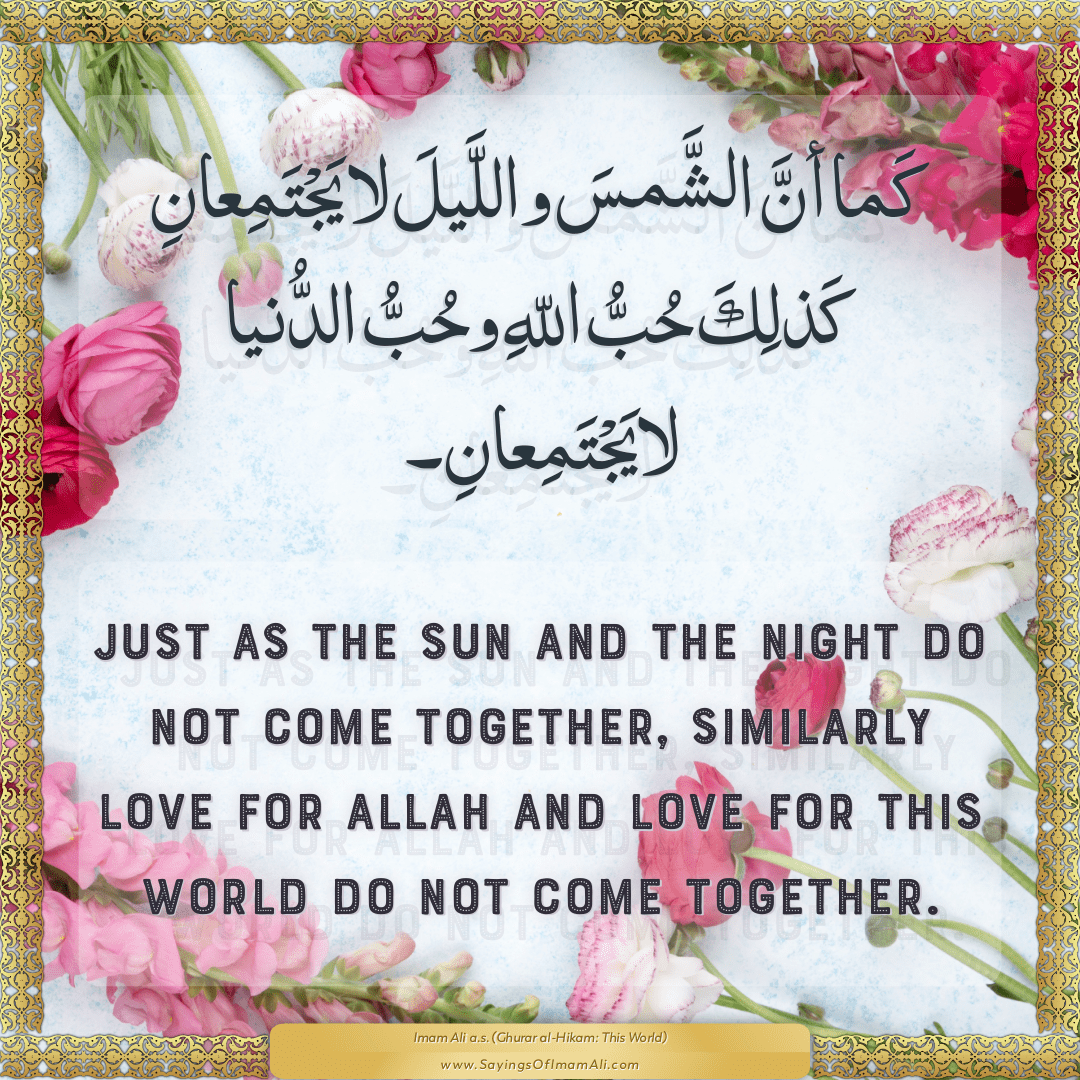 Just as the sun and the night do not come together, similarly love for...